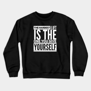 The Hardest Lift is The One You Give Yourself Crewneck Sweatshirt